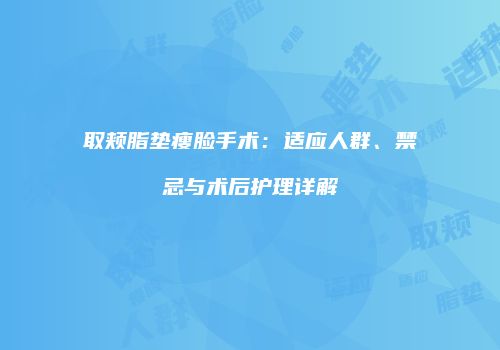 取颊脂垫瘦脸手术：适应人群、禁忌与术后护理详解