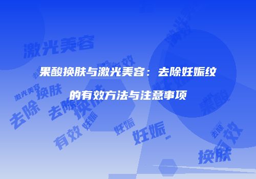 果酸换肤与激光美容：去除妊娠纹的有效方法与注意事项