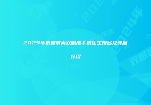 2025年泰安市美双眼皮手术医生排名及详细介绍