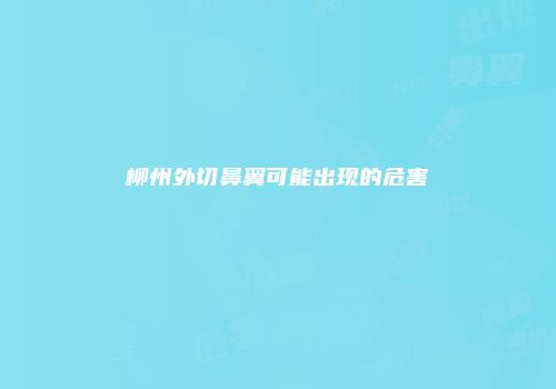 柳州外切鼻翼可能出现的危害