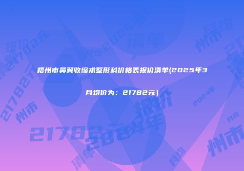 梧州市鼻翼收缩术整形科价格表报价清单(2025年3月均价为：21782元）