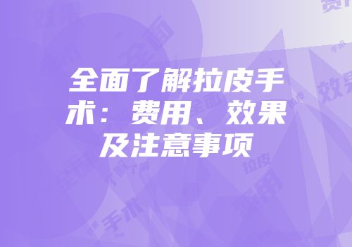 全面了解拉皮手术：费用、效果及注意事项