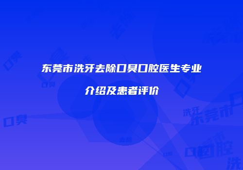 东莞市洗牙去除口臭口腔医生专业介绍及患者评价