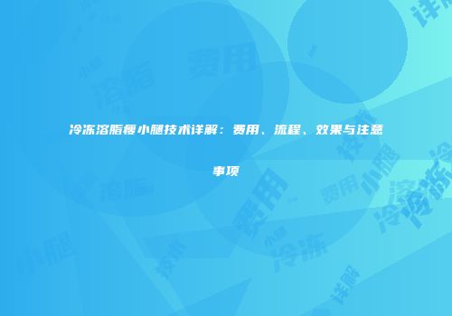 冷冻溶脂瘦小腿技术详解：费用、流程、效果与注意事项