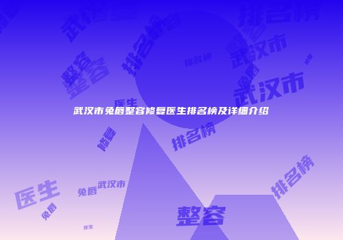 武汉市兔唇整容修复医生排名榜及详细介绍