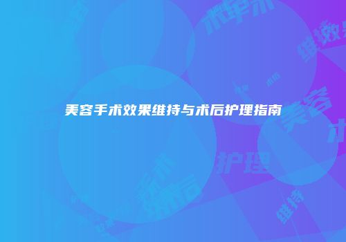 美容手术效果维持与术后护理指南