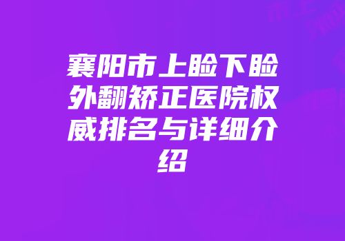 襄阳市上睑下睑外翻矫正医院权威排名与详细介绍