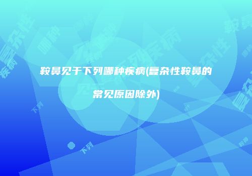 鞍鼻见于下列哪种疾病(复杂性鞍鼻的常见原因除外)
