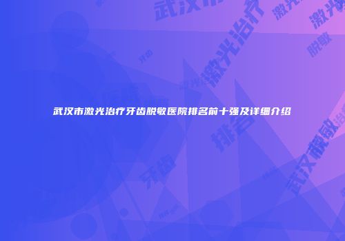 武汉市激光治疗牙齿脱敏医院排名前十强及详细介绍