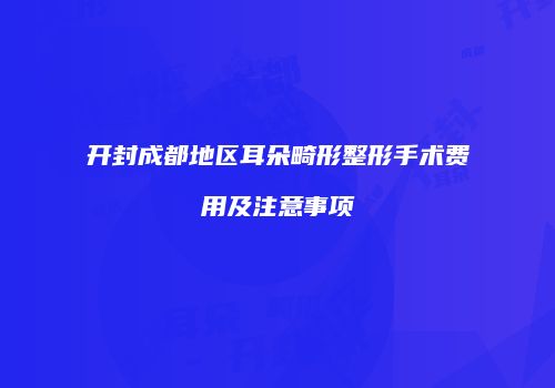 开封成都地区耳朵畸形整形手术费用及注意事项