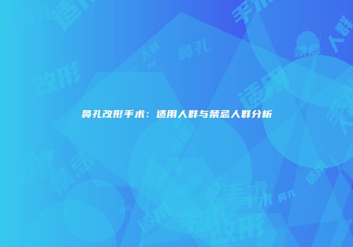 鼻孔改形手术：适用人群与禁忌人群分析