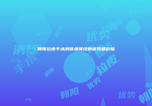 朝阳拉皮手术消除鱼尾纹的优势和价格