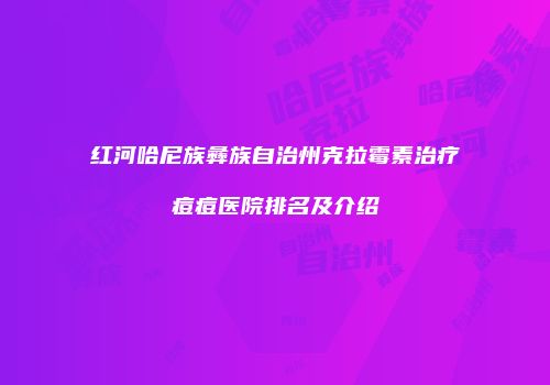红河哈尼族彝族自治州克拉霉素治疗痘痘医院排名及介绍