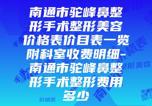 南通市驼峰鼻整形手术整形美容价格表价目表一览附科室收费明细-南通市驼峰鼻整形手术整形费用多少