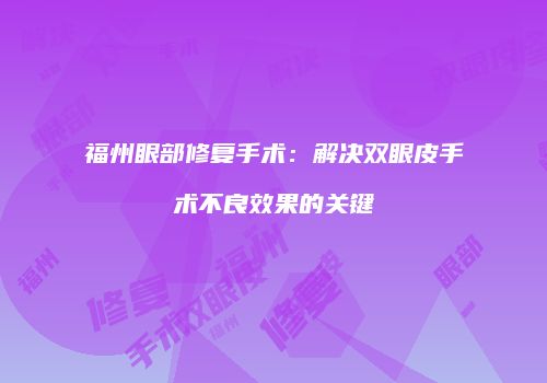 福州眼部修复手术：解决双眼皮手术不良效果的关键