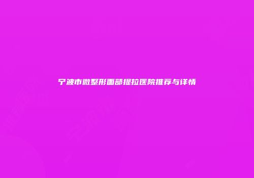 宁波市微整形面部提拉医院推荐与详情