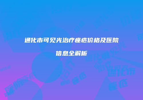 通化市可见光治疗痤疮价格及医院信息全解析
