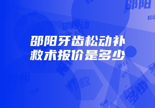 邵阳牙齿松动补救术报价是多少