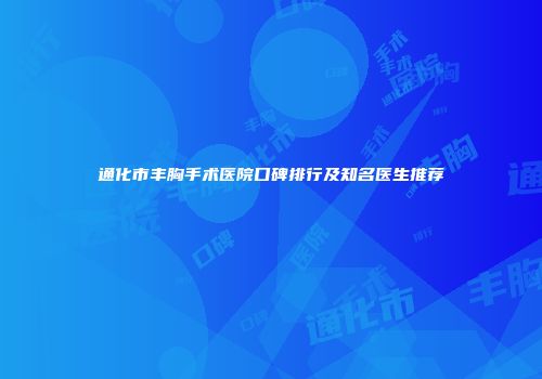 通化市丰胸手术医院口碑排行及知名医生推荐