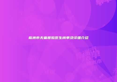株洲市无痛瘦脸医生榜单及详细介绍