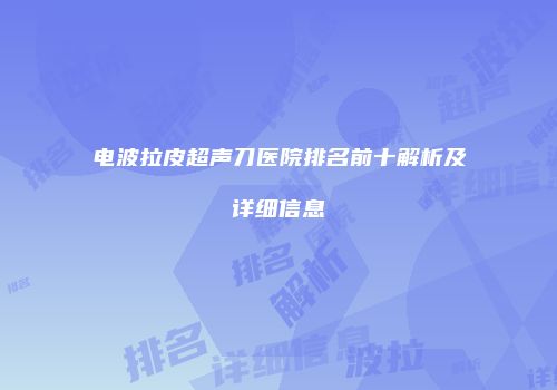 电波拉皮超声刀医院排名前十解析及详细信息
