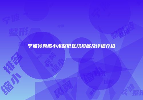 宁波鼻翼缩小术整形医院排名及详细介绍