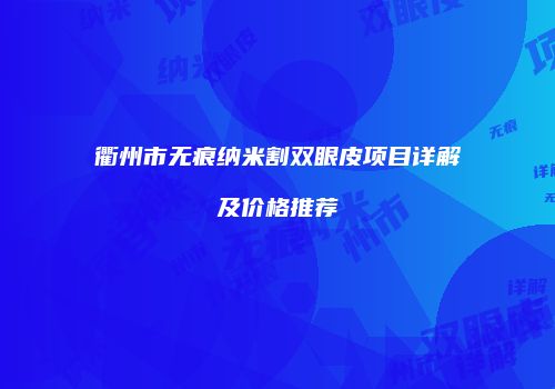 衢州市无痕纳米割双眼皮项目详解及价格推荐