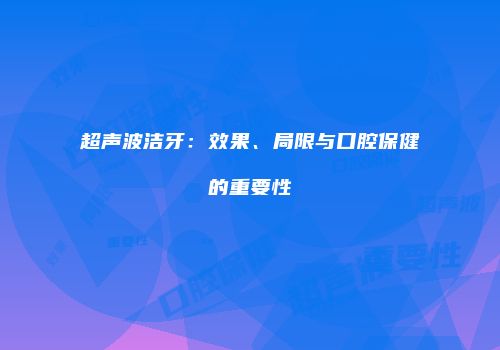 超声波洁牙：效果、局限与口腔保健的重要性