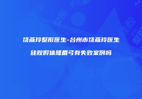 饶燕玲整形医生-台州市饶燕玲医生硅胶假体隆眉弓有失败案例吗