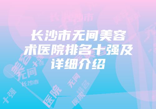 长沙市无间美容术医院排名十强及详细介绍