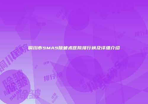 铜川市SMAS除皱术医院排行榜及详细介绍