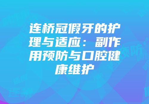 连桥冠假牙的护理与适应：副作用预防与口腔健康维护