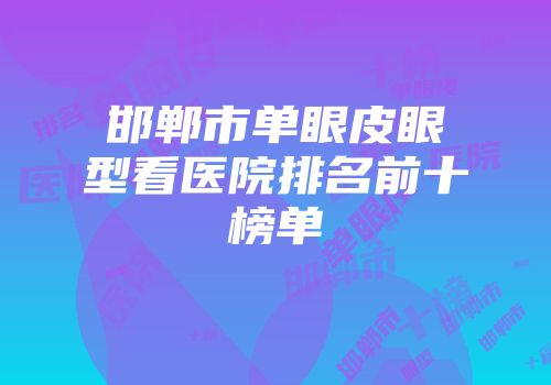 邯郸市单眼皮眼型看医院排名前十榜单