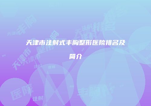 天津市注射式丰胸整形医院排名及简介