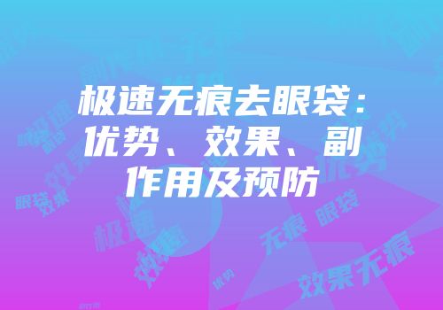 极速无痕去眼袋：优势、效果、副作用及预防
