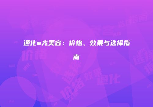 通化e光美容：价格、效果与选择指南