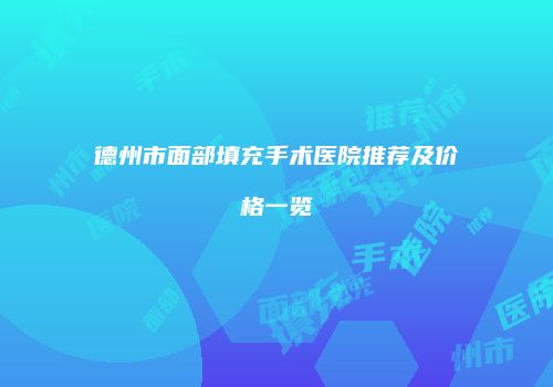 德州市面部填充手术医院推荐及价格一览