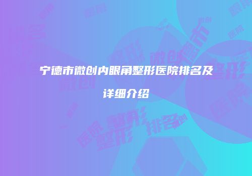 宁德市微创内眼角整形医院排名及详细介绍