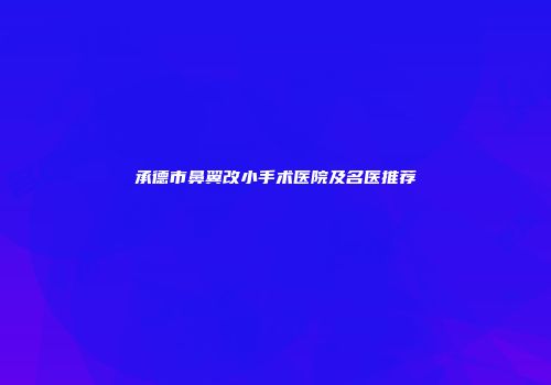承德市鼻翼改小手术医院及名医推荐