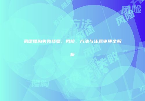 承德隆胸失败修复：风险、方法与注意事项全解析
