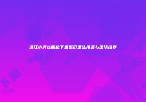 湛江市假性眼睑下垂整形医生排名与医院推荐