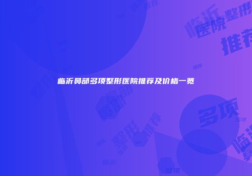 临沂鼻部多项整形医院推荐及价格一览