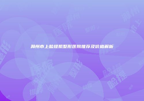 滁州市上睑提肌整形医院推荐及价格解析