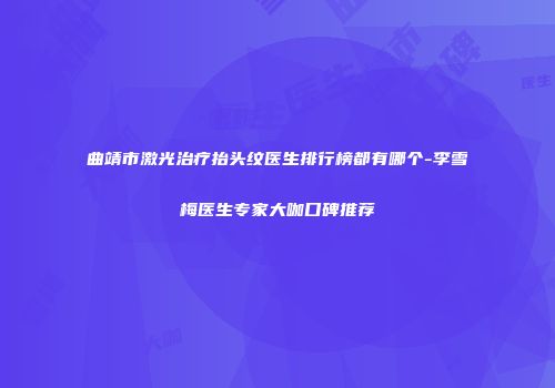曲靖市激光治疗抬头纹医生排行榜都有哪个-李雪梅医生专家大咖口碑推荐