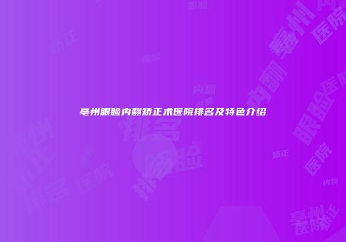 亳州眼睑内翻矫正术医院排名及特色介绍