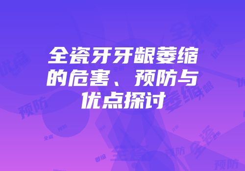 全瓷牙牙龈萎缩的危害、预防与优点探讨