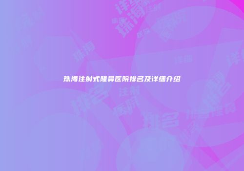 珠海注射式隆鼻医院排名及详细介绍