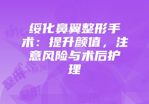 绥化鼻翼整形手术：提升颜值，注意风险与术后护理