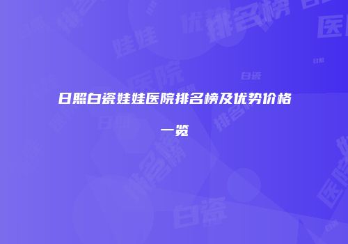 日照白瓷娃娃医院排名榜及优势价格一览