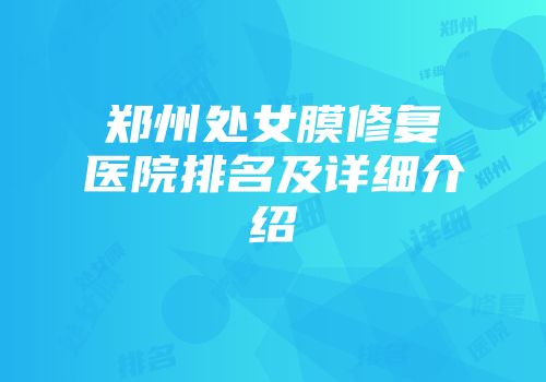 郑州处女膜修复医院排名及详细介绍